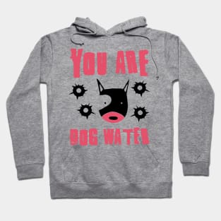 you are dog water 10.0 Hoodie